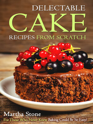 cover image of Delectable Cake Recipes from Scratch